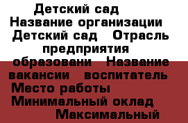 “Детский сад 70“ › Название организации ­ Детский сад › Отрасль предприятия ­ образовани › Название вакансии ­ воспитатель › Место работы ­ 333 60 75 › Минимальный оклад ­ 13 000 › Максимальный оклад ­ 20 000 - Самарская обл., Самара г. Работа » Вакансии   . Самарская обл.,Самара г.